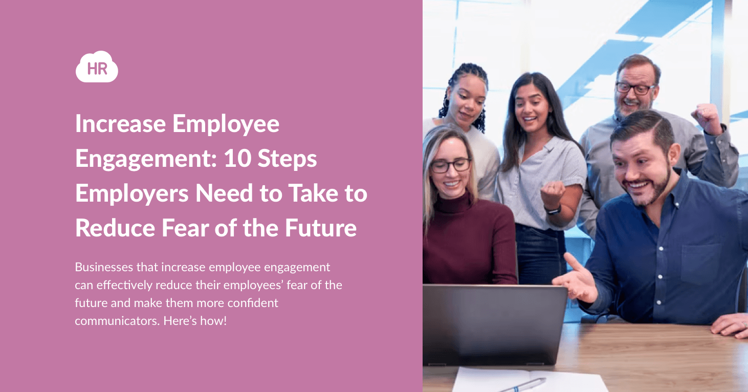 Increase Employee Engagement: 10 Steps Employers Need to Take to Reduce Fear of the Future