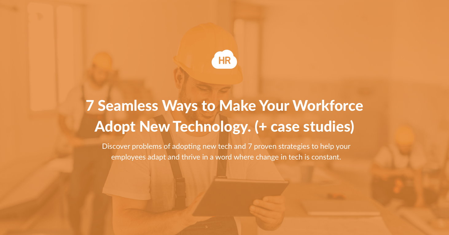 7 seamless ways to make your workforce adopt new technology. (+ case studies)