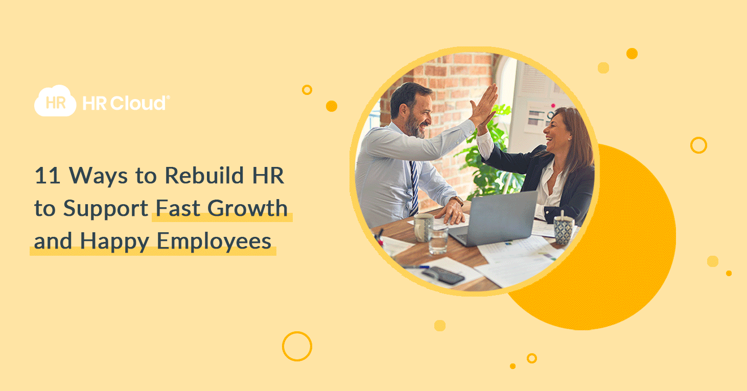 11 Ways to Rebuild HR to Support Fast Growth and Happy Employees