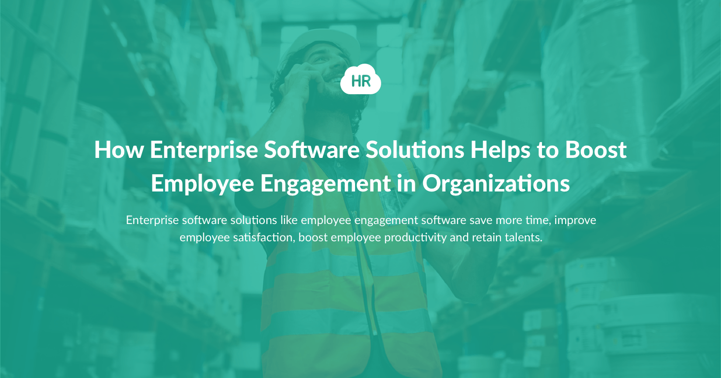 How Enterprise Software Solutions Helps to Boost Employee Engagement in Organizations