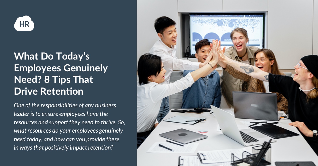 What Do Today’s Employees Genuinely Need? 8 Tips That Drive Retention