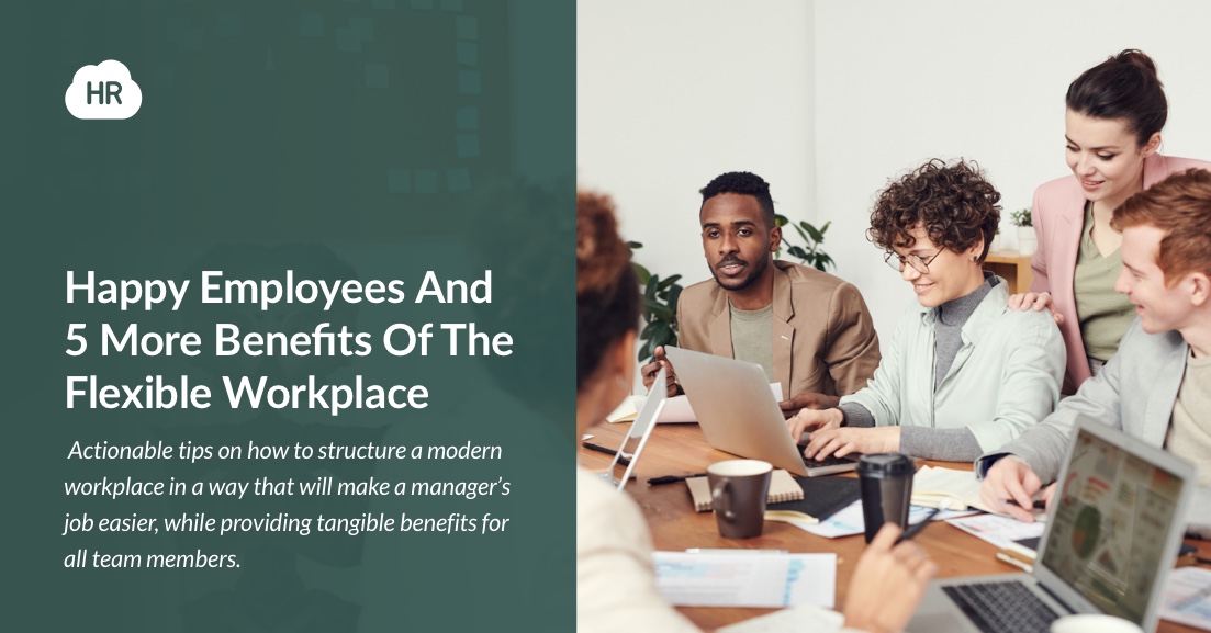 Happy Employees And 5 More Benefits Of The Flexible Workplace